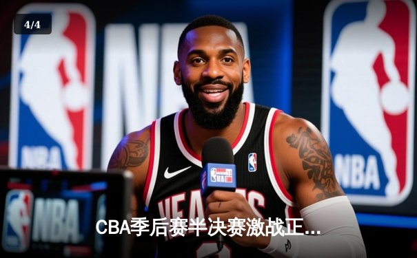 CBA季后赛半决赛激战正酣 浙江广厦逆转击败辽宁本钢 - 4