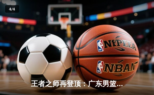 王者之师再登顶：广东男篮总决赛加时险胜辽宁，夺得队史第十二冠 - 4